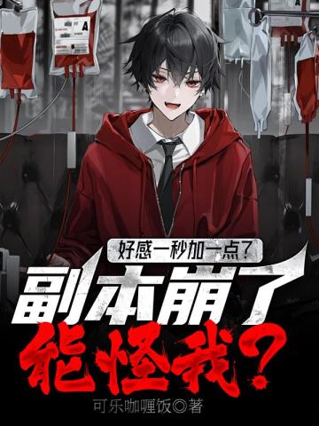 好感一秒加一点?副本崩了能怪我?全文免费阅读