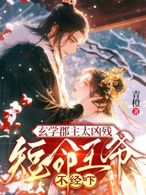 玄学郡主太凶残,短命王爷不经吓全文免费阅读