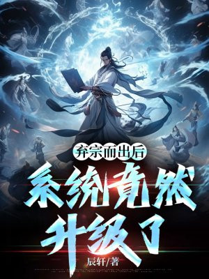 弃宗而出后,系统竟然升级了全文免费阅读