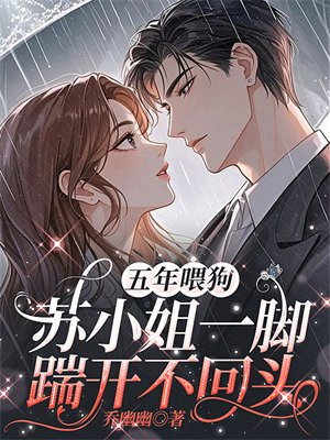 五年喂狗,苏小姐一脚踹开不回头全文免费阅读