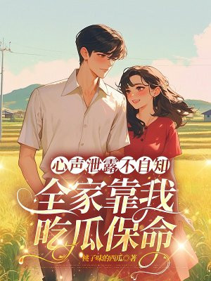 心声泄露不自知,全家靠我吃瓜保命全文免费阅读