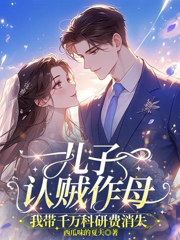 儿子认贼作母,我带千万科研费消失全文免费阅读