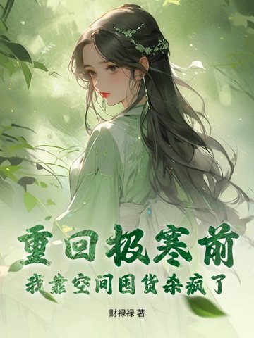 重回极寒前,我靠空间囤货杀疯了全文免费阅读